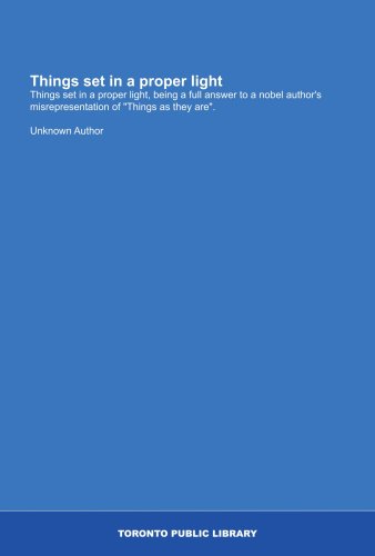 Things set in a proper light: Things set in a proper light, being a full answer to a nobel author's misrepresentation of 