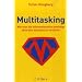 Multitasking: Wie man die Informationsflut bew�ltigt ohne den Verstand zu verlieren