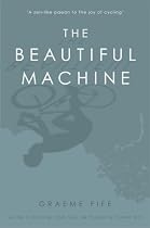 The Beautiful Machine: A Life in Cycling, from Tour De France to Cinder Hill