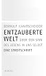 Entzauberte Welt: �ber den Sinn des Lebens in uns selbst. Eine Streitschrift