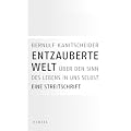 Entzauberte Welt: �ber den Sinn des Lebens in uns selbst. Eine Streitschrift