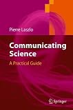Communicating Science: A Practical Guide Communicating Science: A Practical Guide