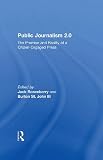 Public Journalism 2.0: The Promise and Reality of a Citizen-Engaged Press
