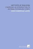 Institutes of Education: Comprising an Introduction to Rational Psychology [1909 ]