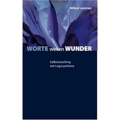 Worte wirken Wunder: Selbstcoaching mit Logosynthese