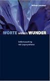 Worte wirken Wunder: Selbstcoaching mit Logosynthese