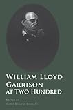 William Lloyd Garrison at two hundred : history, legacy, and memory