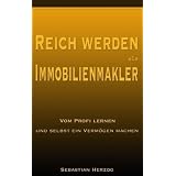 Reich werden als Immobilienmakler: Vom Profi lernen und selbst ein Verm�gen machenvon "Sebastian Herzog"