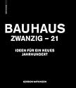 Bauhaus Zwanzig - 21: Ideen f&uuml;r ein neues Jahrhundert
