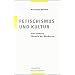 Fetischismus und Kultur: Eine andere Theorie der Moderne