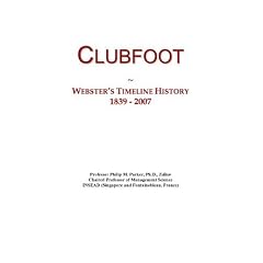 Clubfoot: Webster's Timeline History, 1839 - 2007 by Icon Group International