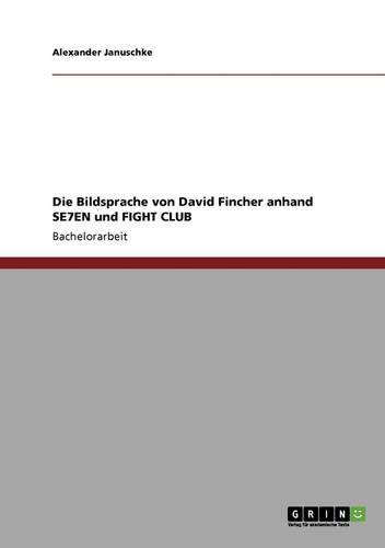 Die Bildsprache von David Fincher anhand SE7EN und FIGHT CLUB (German Edition)
