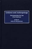 Children and Anthropology: Perspectives for the 21st Century