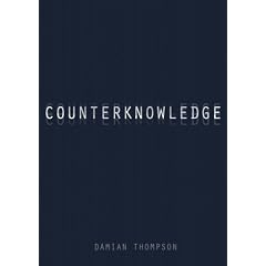Counterknowledge: How We Surrendered to Conspiracy Theories, Quack Medicine, Bogus Science and Fake History