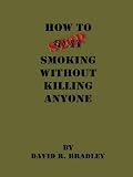 How To Stop Smoking Without Killing Anyone