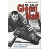 Glenn Hall: The Man They Call Mr. Goalie