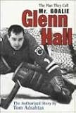 Glenn Hall: The Man They Call Mr Goalie