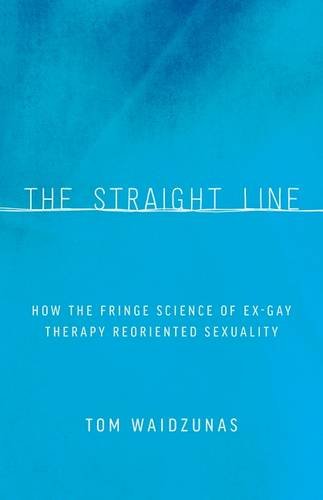 the straight line how the fringe science of ex gay therapy reoriented sexuality