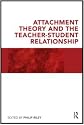Attachment Theory and the Teacher-Student Relationship: A Practical Guide for Teachers, Teacher Educators and School Leaders