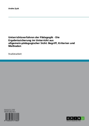 Unterrichtsverfahren der Pädagogik - Die Ergebnissicherung im Unterricht aus allgemein-pädagogischer Sicht: Begriff, Kriterien und Methoden (German Edition)