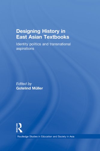 Designing History in East Asian Textbooks: Identity Politics and Transnational Aspirations (Routledge Studies in Education and Society in Asia)