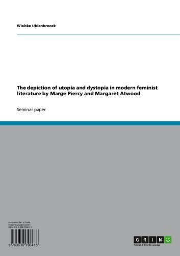 The depiction of utopia and dystopia in modern feminist literature by Marge Piercy and Margaret Atwood