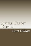 Simple Credit Repair: Credit Repair Secrets The Credit Bureaus Do Not Want You To Know