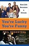 Youre Lucky Youre Funny: How Life Becomes a Sitcom