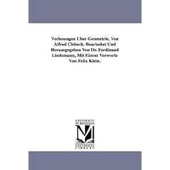 Vorlesungen �ber Geometrie, Von Alfred Clebsch. Bearbeitet Und Herausgegeben Von Dr. Ferdinand Lindemann, Mit Einem Vorworte Von Felix Klein.