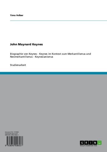 John Maynard Keynes: Biographie von Keynes - Keynes im Kontext zum Merkantilismus und Neomerkantilismus - Keynesianismus (German Edition)