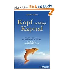 Kopf schl�gt Kapital. Die ganz andere Art, ein Unternehmen zu gr�nden. Von der Lust, ein Entrepreneur zu sein.