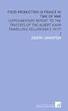 Food production in France in time of war: supplementary report to the trustees of the Albert Kahn travelling fellowship [ 1917? ]