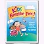 Kids Breathe Free: A Parents Guide for Treating Children with Asthma