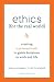 Ethics for the Real World: Creating a Personal Code to Guide Decisions in Work and Life