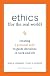 Ethics for the Real World: Creating a Personal Code to Guide Decisions in Work and Life