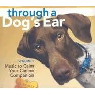 Through a Dog's Ear: Music to Calm Your Canine Companion, Volume 1