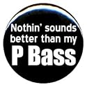 1" Nothin' Sounds Better Than My P Bass Button/Pin