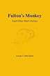 Fulton's Monkey: And Other Short Stories