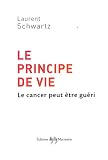 Le Principe de vie : Le cancer peutêtre guéri par Laurent Schwartz Le Principe de vie : Le cancer peutêtre guéri par Schwartz
