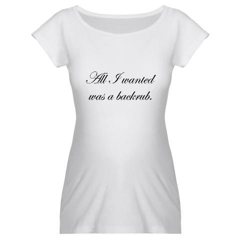 31jOl9yAH9L All I wanted was a Backrub Funny Maternity TShirt by CafePress = Nerdy TShirt