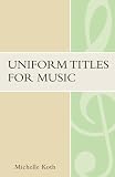 Uniform Titles for Music (Music Library Association Technical Reports)