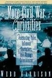 More Civil War Curiosities: Fascinating Tales, Infamous Characters, and Strange Coincidences