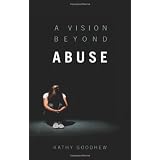 A Vision Beyond Abuse ~ Kathy Goodhew