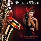 Paris By Night: Romantic Sax Melodies Paris By Night: Romantic Sax Melodies