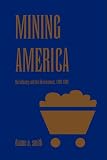 Mining America: The Industry and Environment, 1800-1980