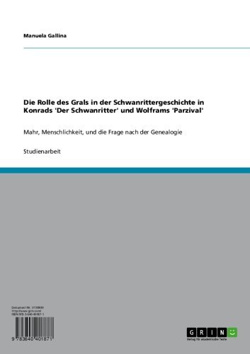 Die Rolle des Grals in der Schwanrittergeschichte in Konrads 'Der Schwanritter' und Wolframs 'Parzival': Mahr, Menschlichkeit, und die Frage nach der Genealogie (German Edition)