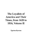 The Loyalists of America and Their Times, from 1620 to 1816, Volume II: 2