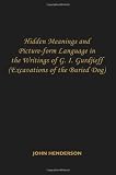 Hidden Meanings and Picture-form Language in the Writings of G.I. Gurdjieff: (Excavations of the Buried Dog)