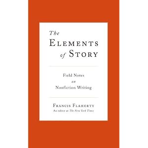The Elements of Story: Field Notes on Nonfiction Writing