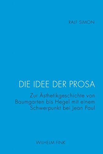 Die Idee der Prosa: Zur Ästhetikgeschichte von Baumgarten bis Hegel mit einem Schwerpunkt bei Jean Paul (German Edition)